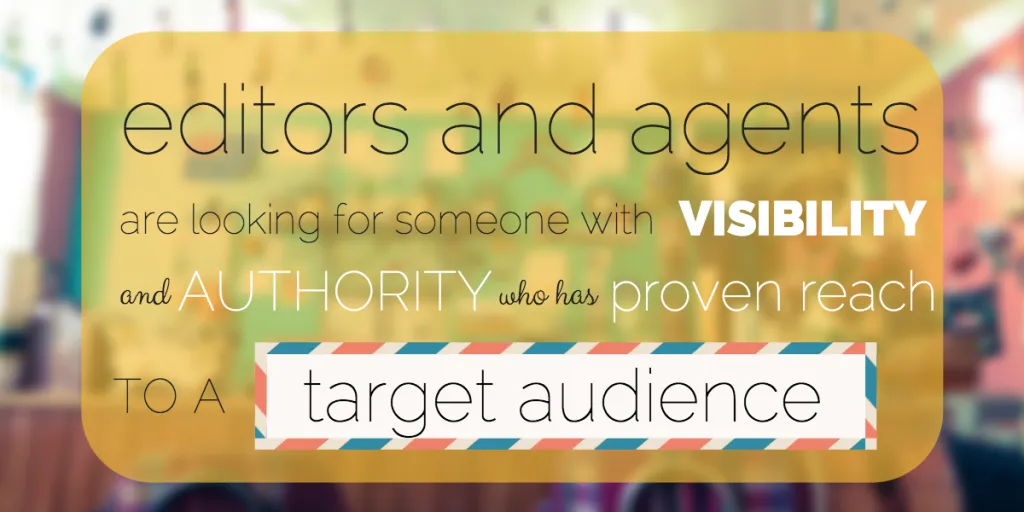 Editors and agents are looking for someone with visibility and authority who has proven reach to a target audience.